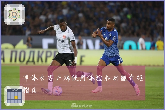 华体会客户端使用体验和功能介绍指南