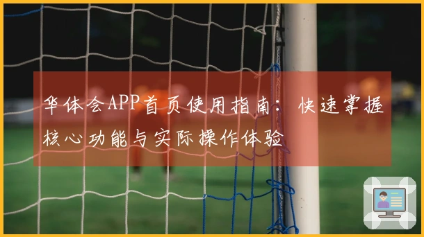 华体会APP首页使用指南：快速掌握核心功能与实际操作体验
