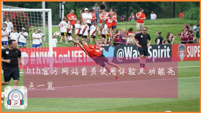 hth官方网站首页使用体验及功能亮点一览