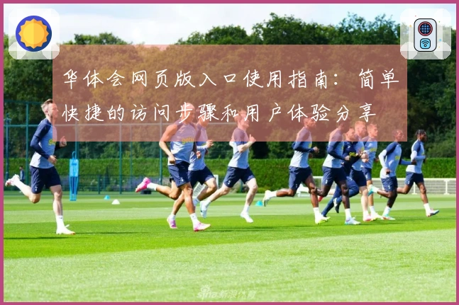 华体会网页版入口使用指南：简单快捷的访问步骤和用户体验分享